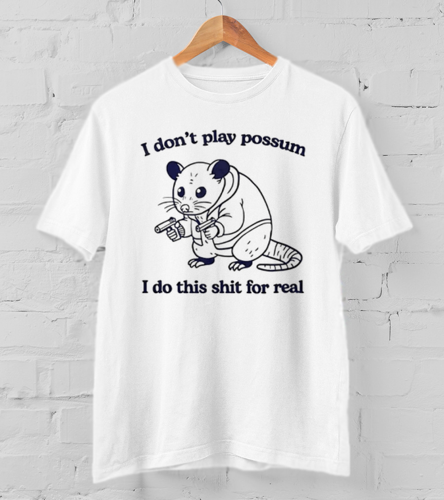 I Don’t Play Possum I Do This Shit For Real Possum With Guns T-Shirt