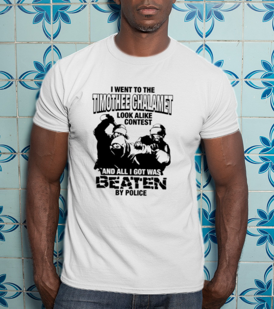 I Went To The Timothee Chalamet Look Alike Contest And All I Got Was Beaten By Police T-Shirt
