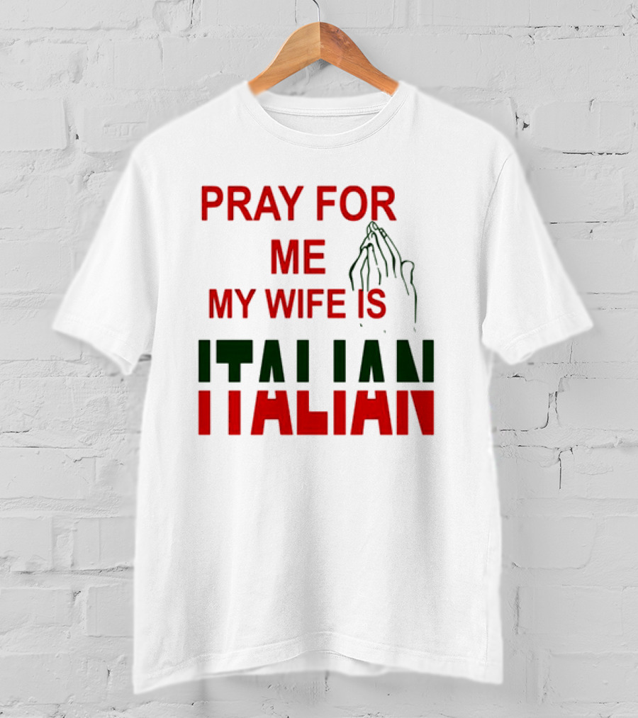 PRAY FOR ME MY WIFE IS ITALIAN With Praying Hands T-Shirt