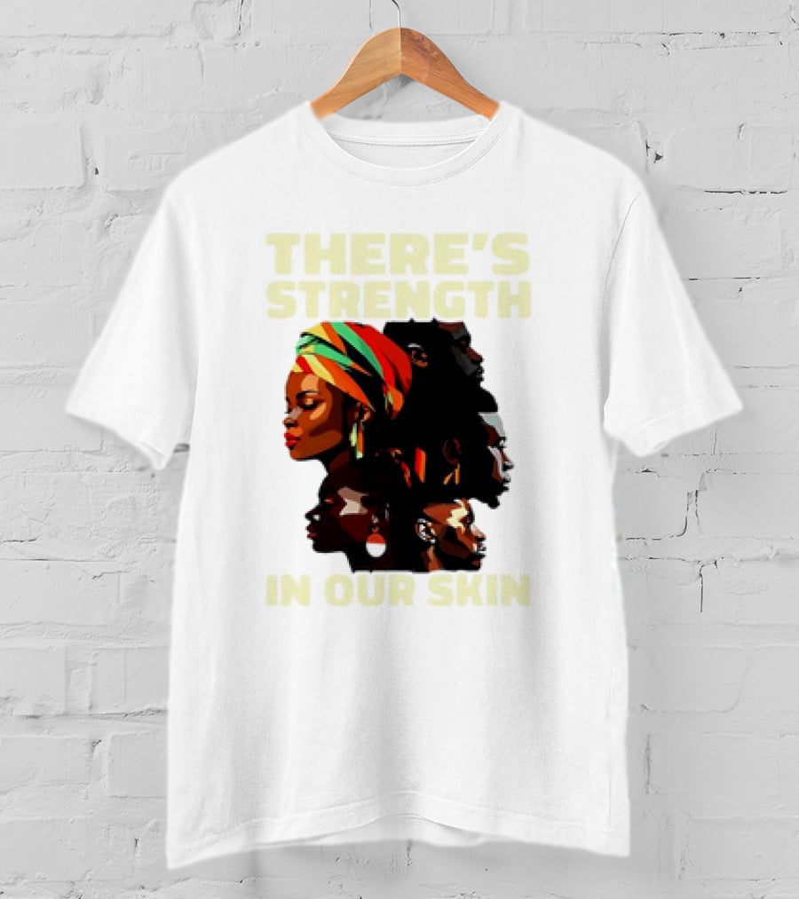 There's Strength In Our Skin African American Unity And Identity T-Shirt