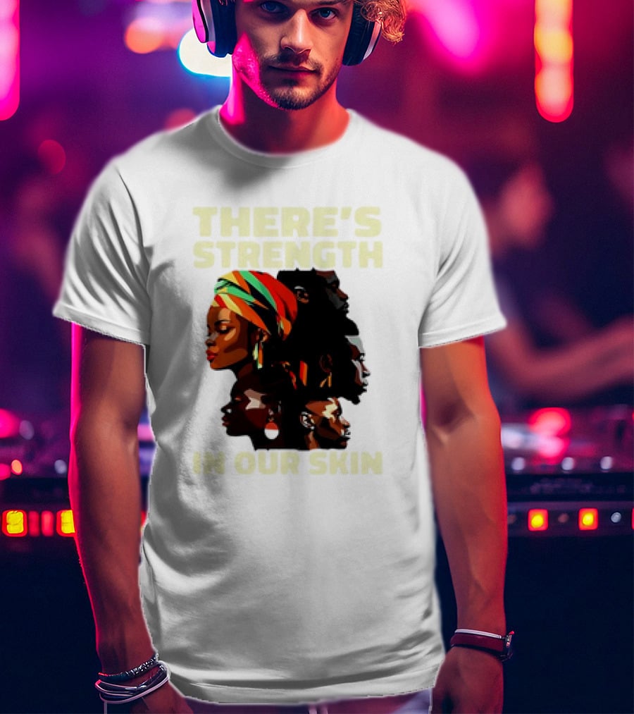 There's Strength In Our Skin African American Unity And Identity T-Shirt