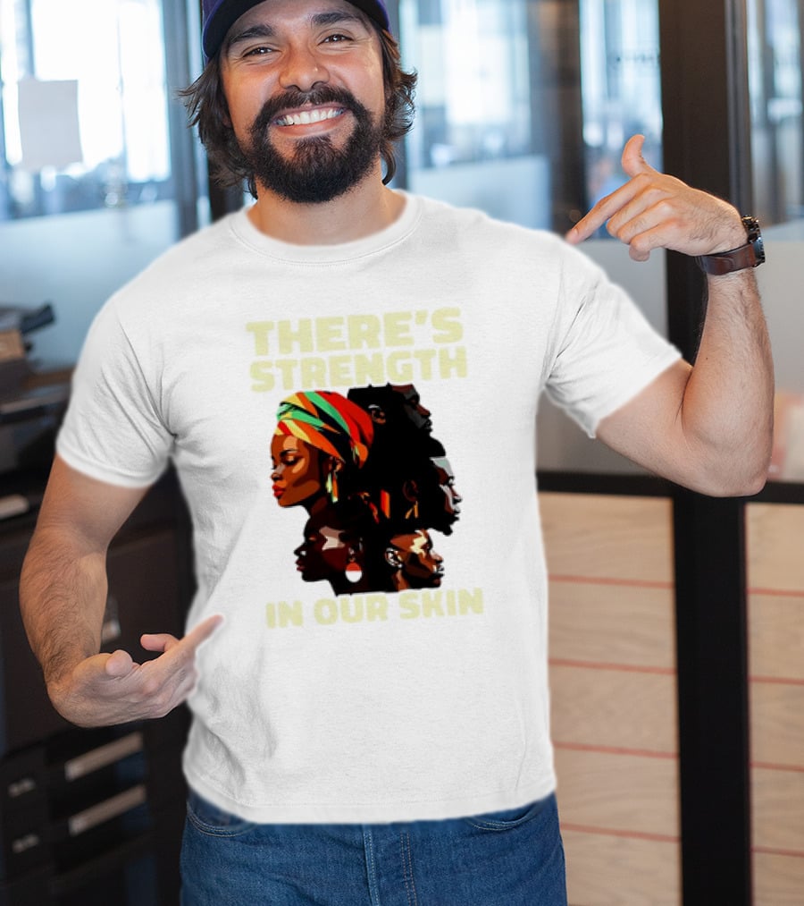 There's Strength In Our Skin African American Unity And Identity T-Shirt