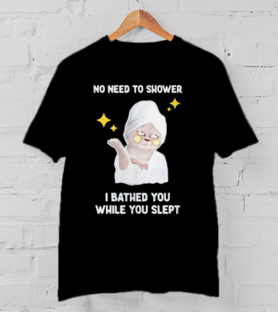 No Need To Shower Funny Cat Bathed You While You Slept T-Shirt
