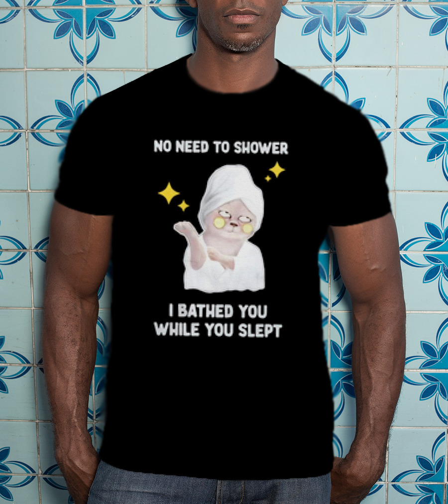 No Need To Shower Funny Cat Bathed You While You Slept T-Shirt