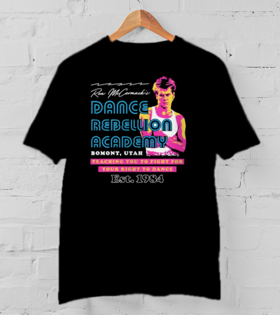 Ren McCormack Dance Rebellion Academy Bomont Utah Teaching You To Fight For Your Right To Dance Est. 1984 T-Shirt