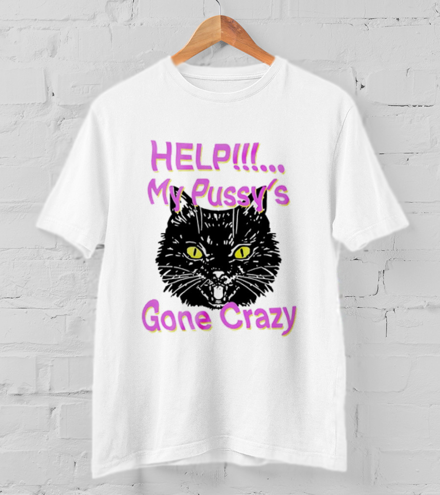 HELP. My Pussy's Gone Crazy Cat T-Shirt