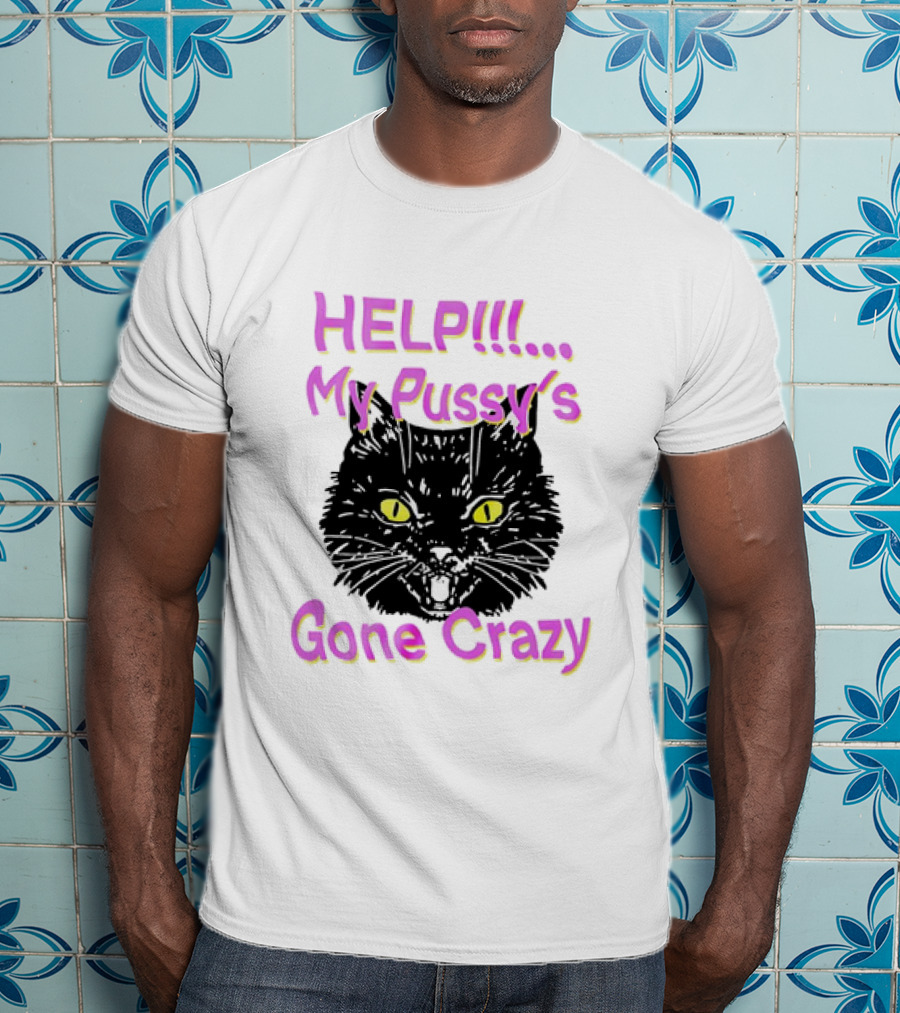 HELP. My Pussy's Gone Crazy Cat T-Shirt