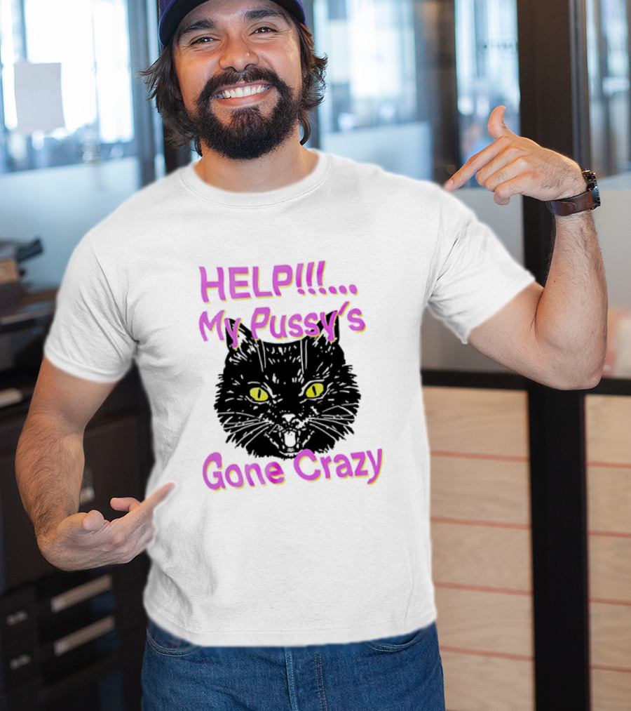 HELP. My Pussy's Gone Crazy Cat T-Shirt