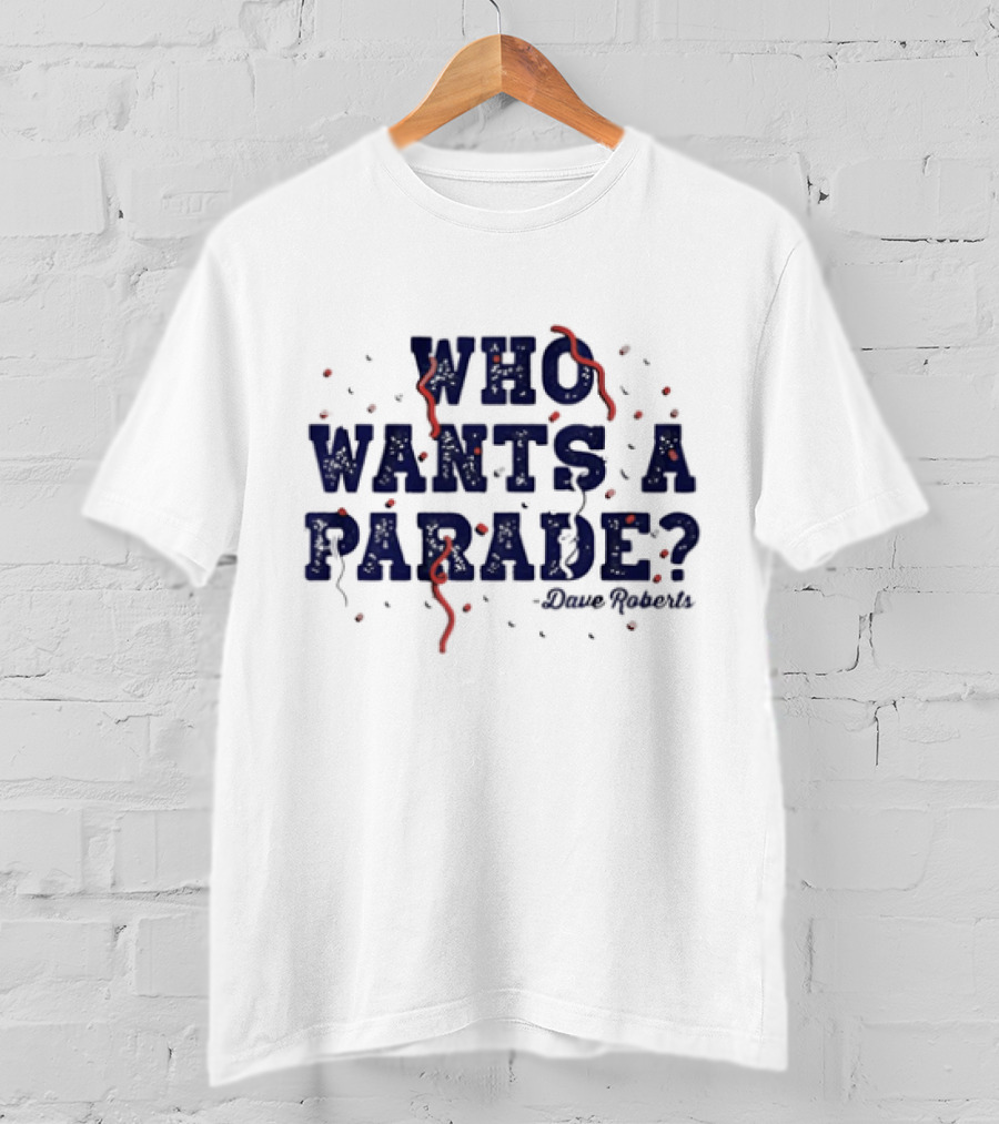 Dave Roberts Los Angeles Dodgers Who Wants A Parade T-Shirt