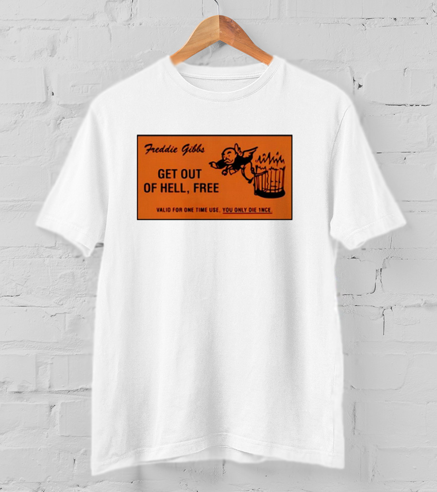 Freddie Gibbs Get Out Of Hell Free Card Valid For One Time Use You Only Die Once T-Shirt