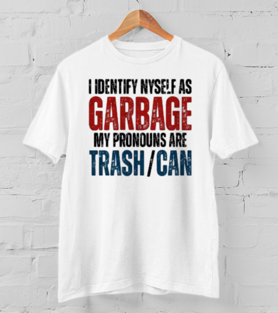 I Identify Myself As Garbage My Pronouns Are Trash Can T-Shirt