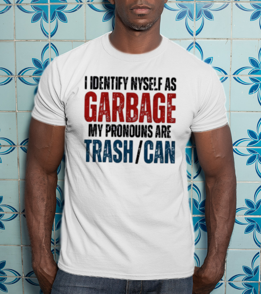 I Identify Myself As Garbage My Pronouns Are Trash Can T-Shirt