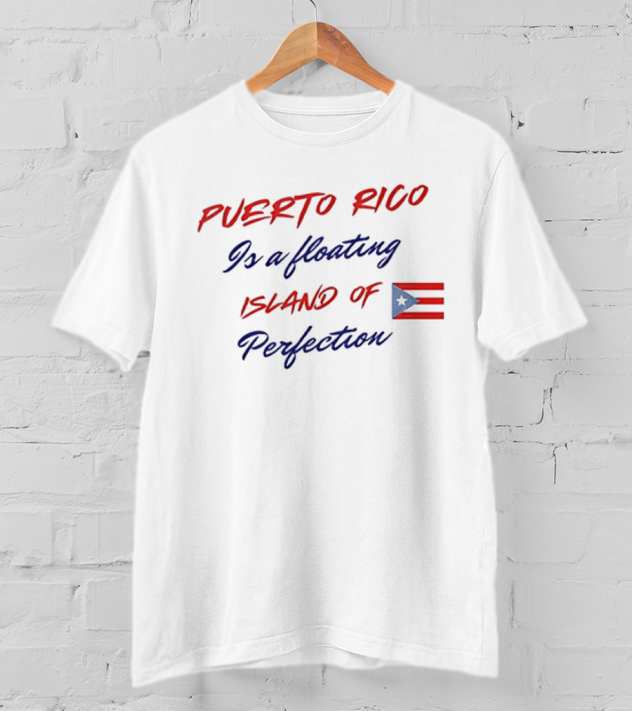 Puerto Rico Is A Floating Island Of Perfection Flag T-Shirt