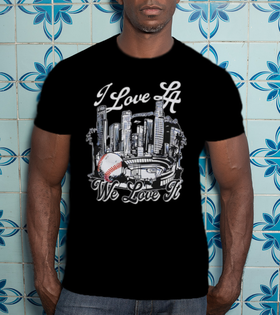 I Love LA Dodgers Baseball We Love It T-Shirt