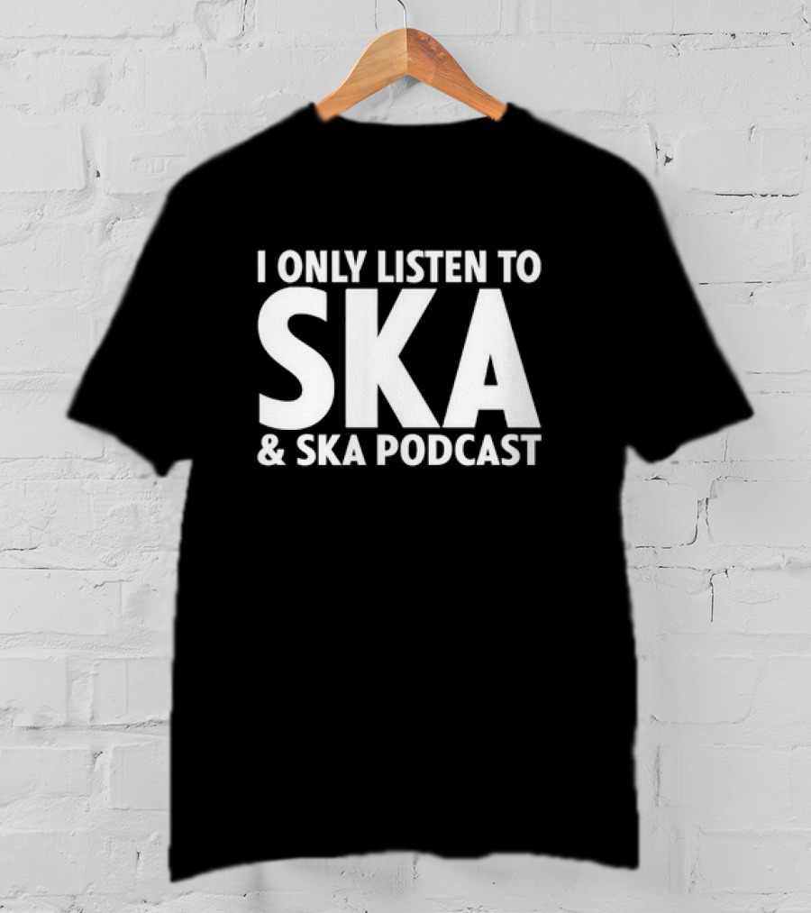 I Only Listen To SKA And SKA Podcast T-Shirt