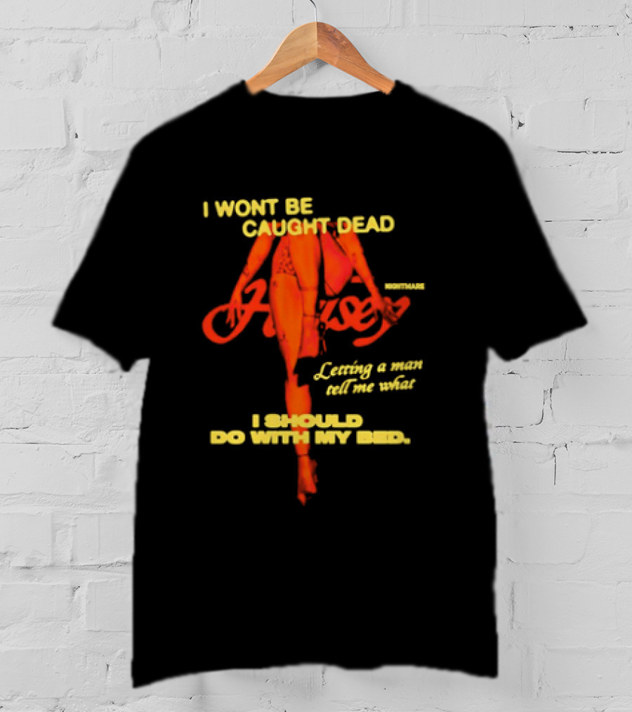 I Wont Be Caught Dead Letting A Man Tell Me What I Should Do With My Bed Halsey Nightmare T-Shirt