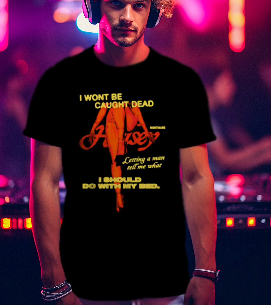 I Wont Be Caught Dead Letting A Man Tell Me What I Should Do With My Bed Halsey Nightmare T-Shirt