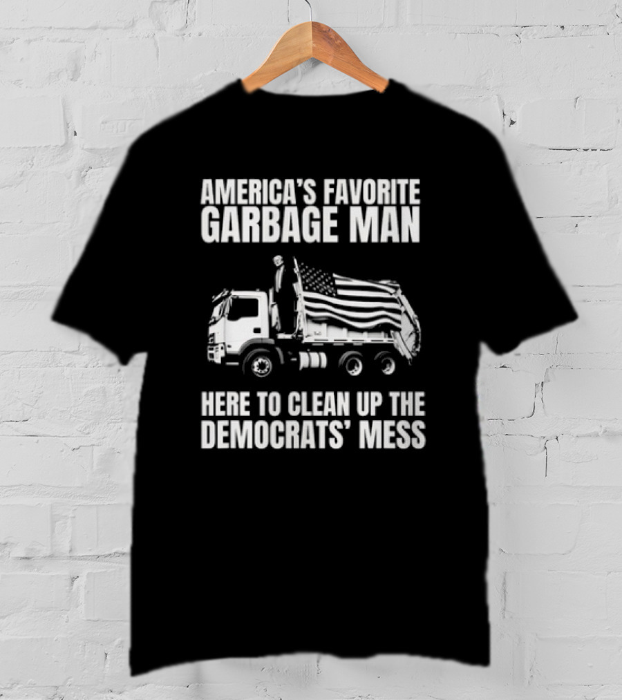 America's Favorite Garbage Man Here To Clean Up The Democrats' Mess T-Shirt