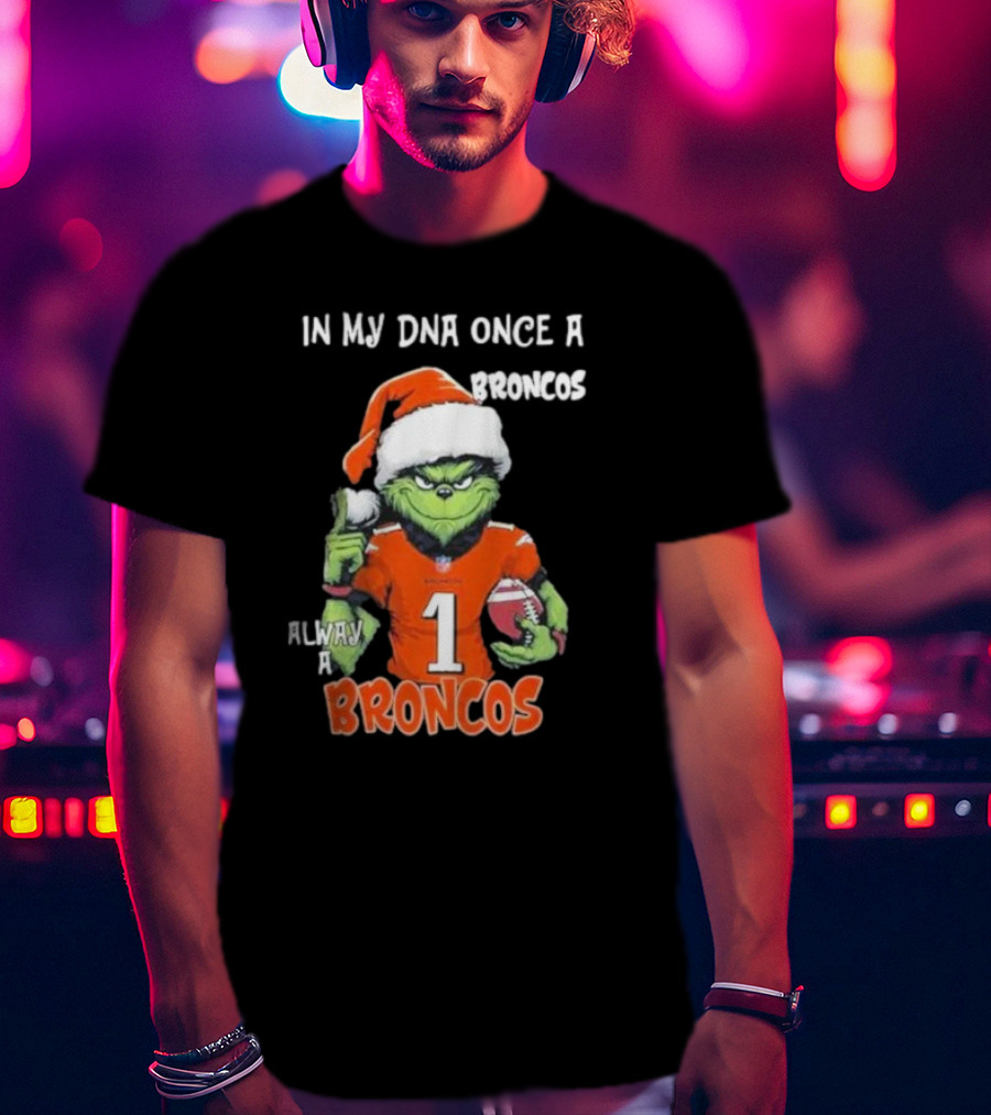 In My DNA Once A Broncos Always A Broncos Grinch Christmas Football Fan T-Shirt