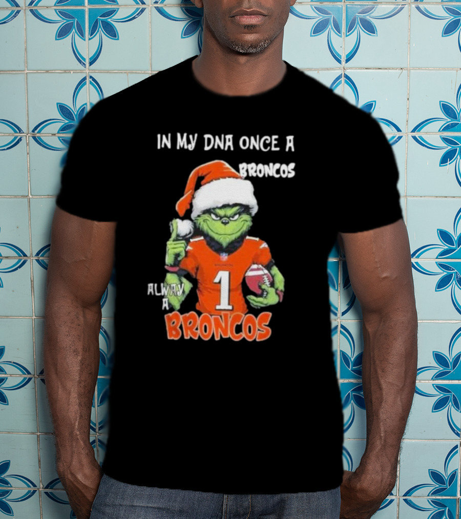 In My DNA Once A Broncos Always A Broncos Grinch Christmas Football Fan T-Shirt