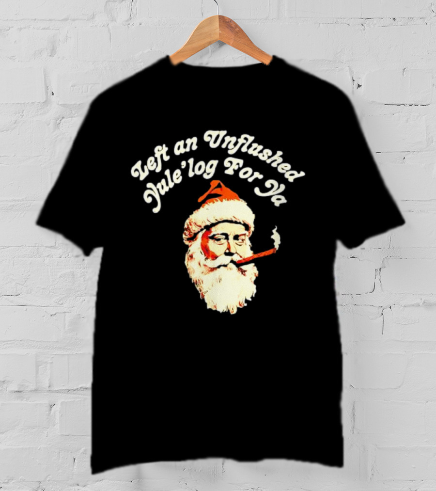 Left An Unflushed Yule’log For Ya Santa Smoking Retro T-Shirt