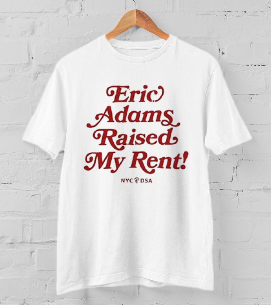 Eric Adams Raised My Rent NYC DSA T-Shirt