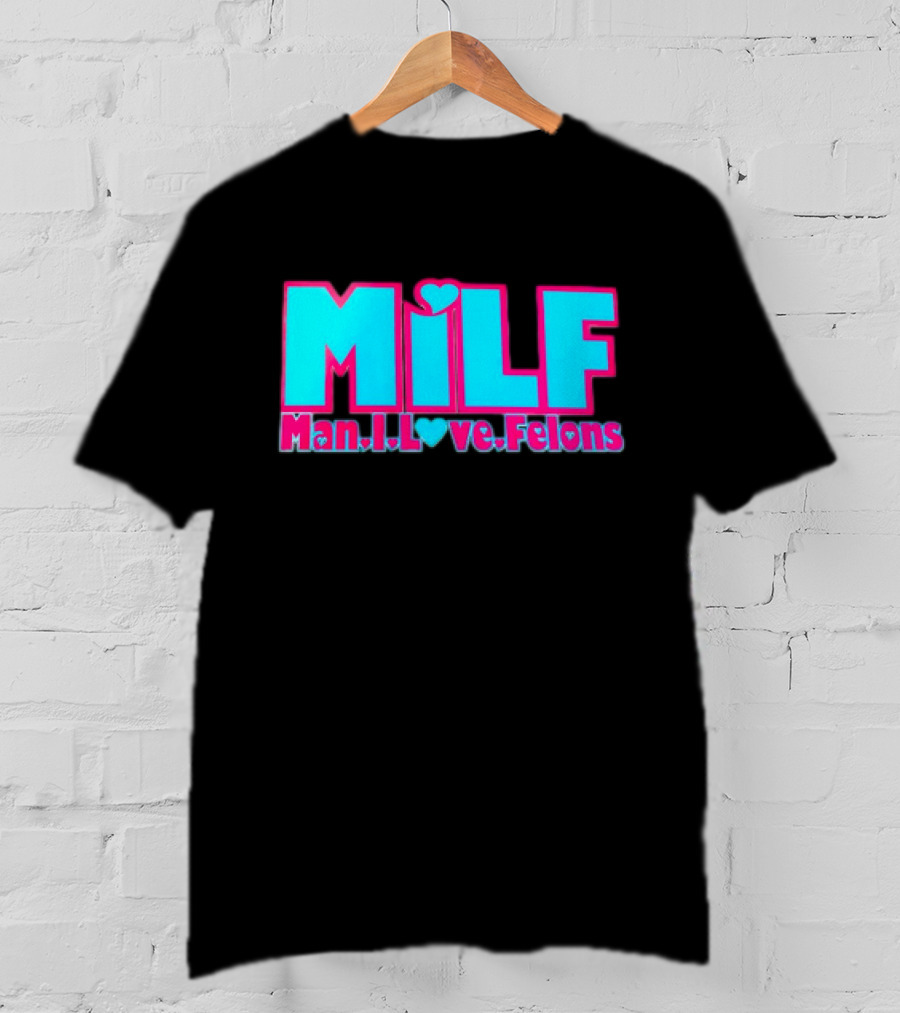 MILF Man I Love Felons T-Shirt