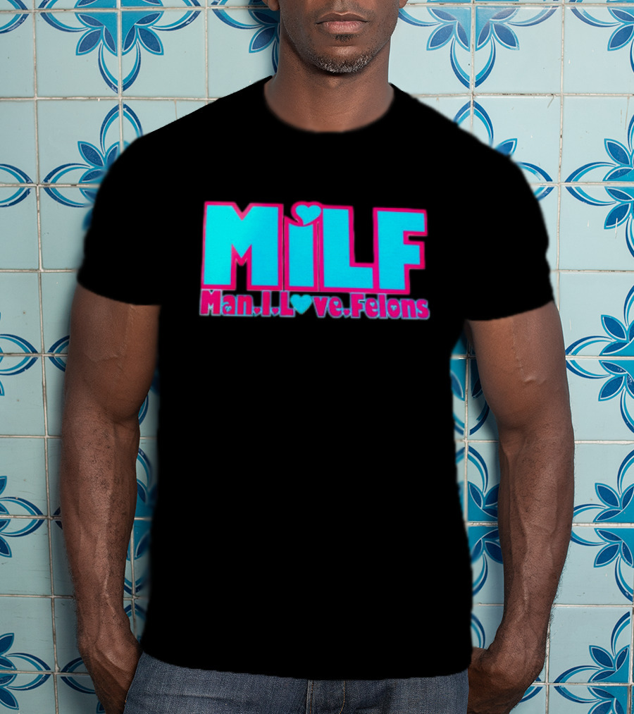 MILF Man I Love Felons T-Shirt