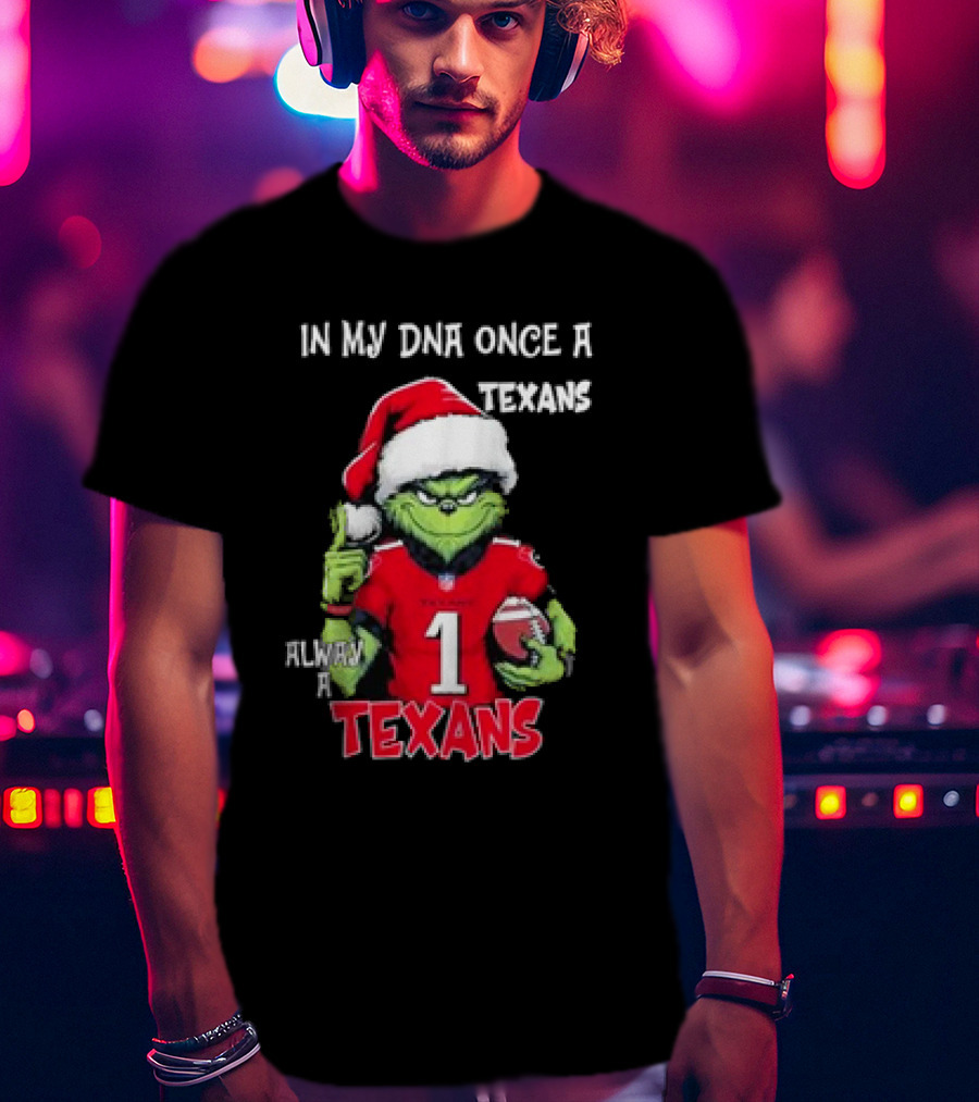 Grinch In My DNA Once A Texans Always A Texans Christmas T-Shirt