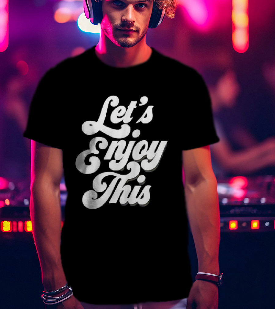 Let's Enjoy This T-Shirt