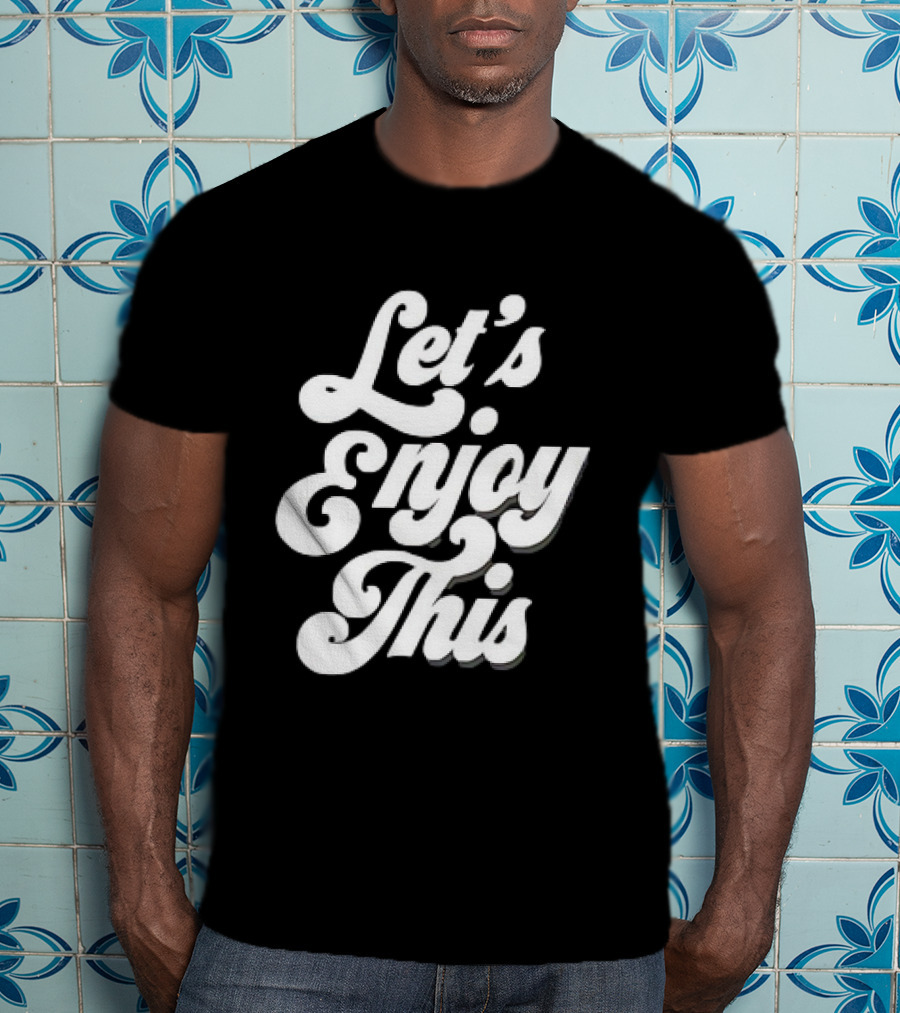 Let's Enjoy This T-Shirt