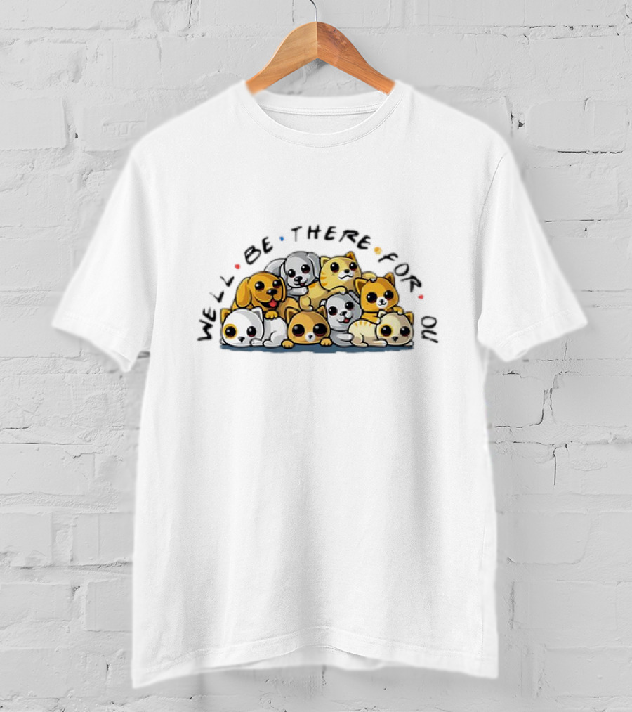 We'll Be There For You Dogs And Cats Pals T-Shirt