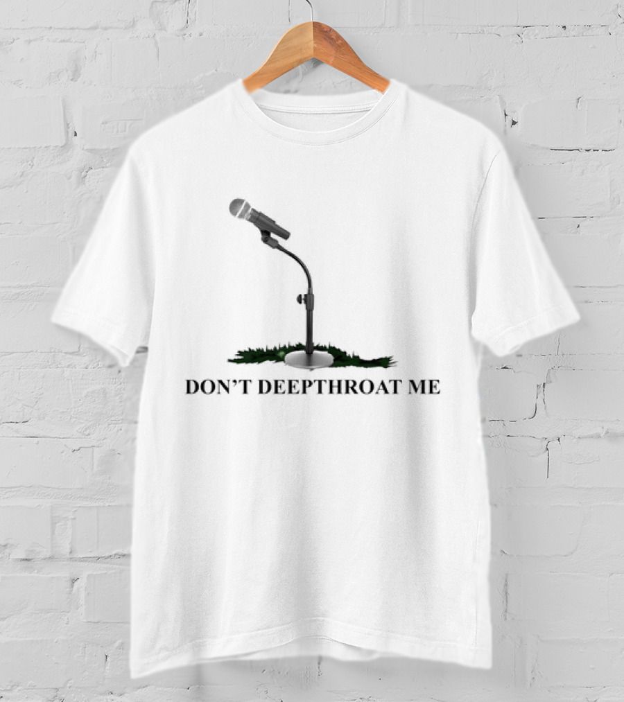 DON’T DEEPTHROAT ME Microphone Stand Humor T-Shirt