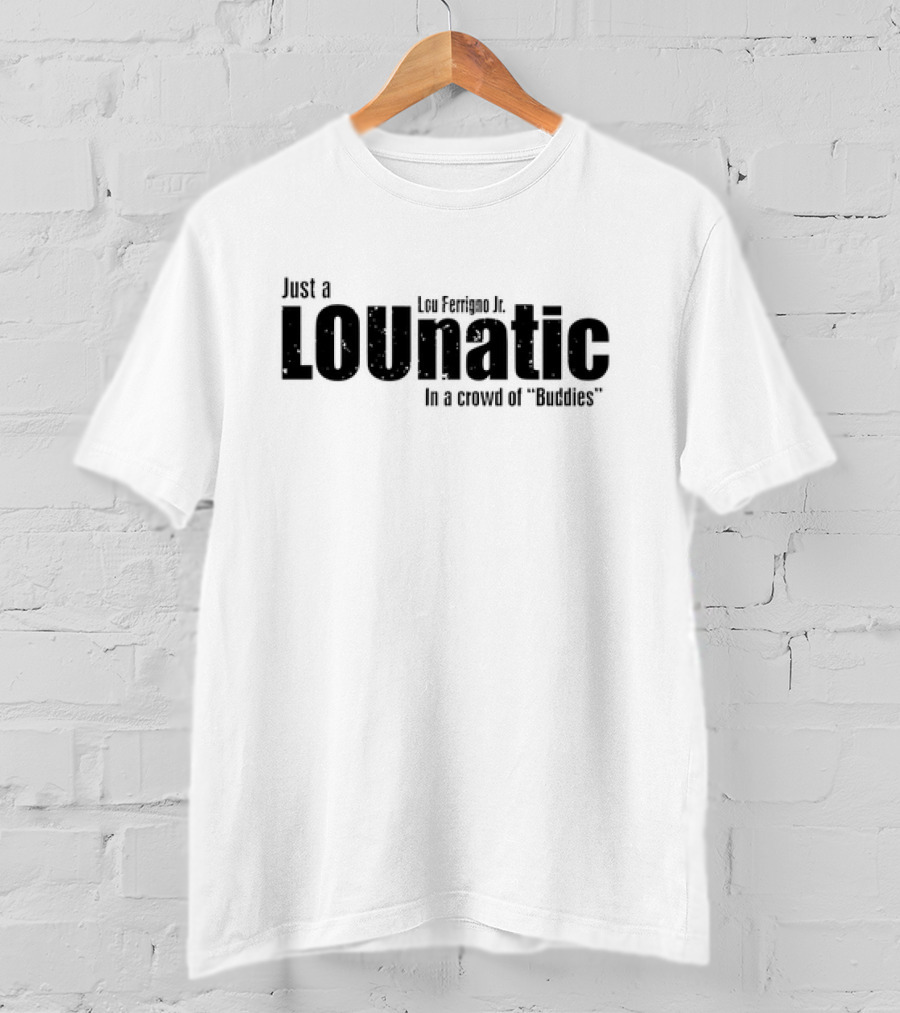 Lou Ferrigno Jr Just A LOUantic In A Crowd Of Buddies T-Shirt