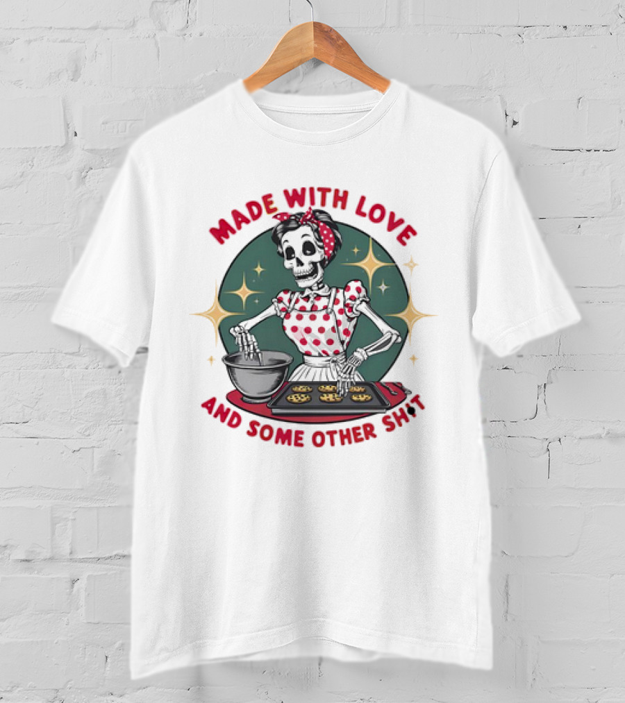 MADE WITH LOVE AND SOME OTHER SH*T Skeleton In Polka Dot Apron Baking Cookies T-Shirt