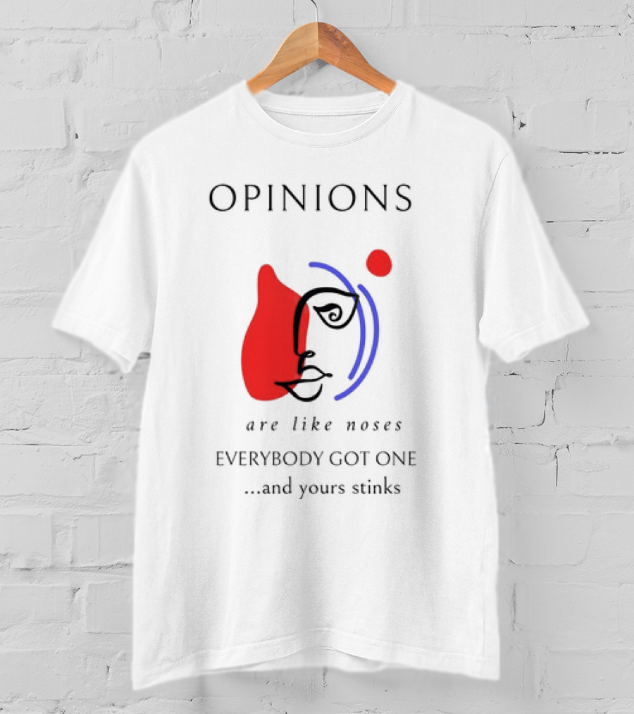 OPINIONS Are Like Noses Everybody Got One And Yours Stinks Face T-Shirt