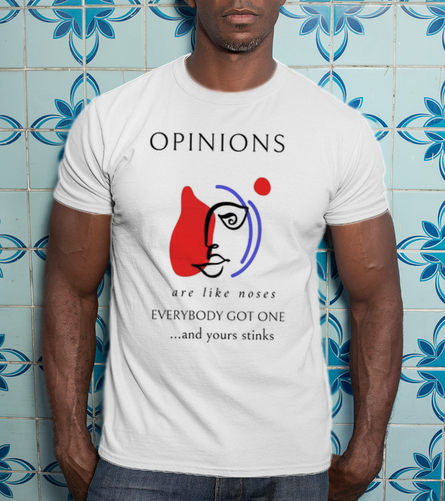OPINIONS Are Like Noses Everybody Got One And Yours Stinks Face T-Shirt