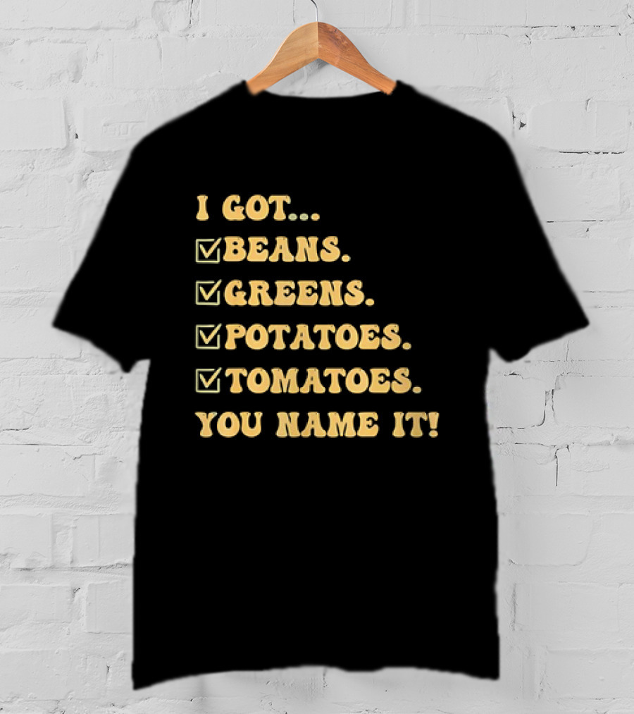 I Got Beans Greens Potatoes Tomatoes You Name It Checkboxes T-Shirt