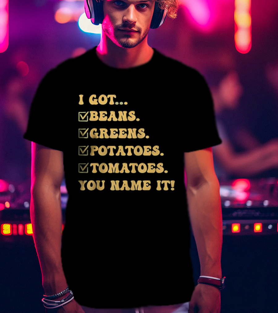 I Got Beans Greens Potatoes Tomatoes You Name It Checkboxes T-Shirt