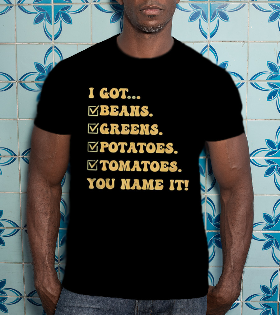 I Got Beans Greens Potatoes Tomatoes You Name It Checkboxes T-Shirt