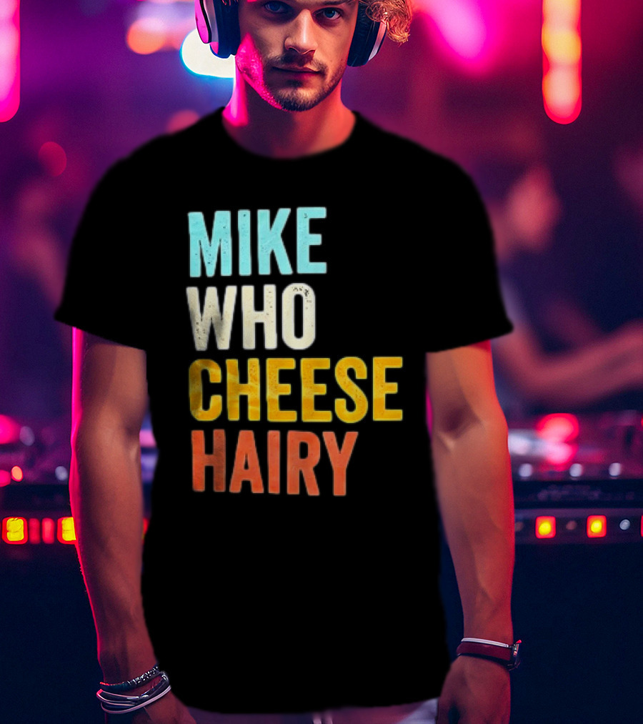Mike Who Cheese Hairy Shirt Funny Prank Phrase T-Shirt