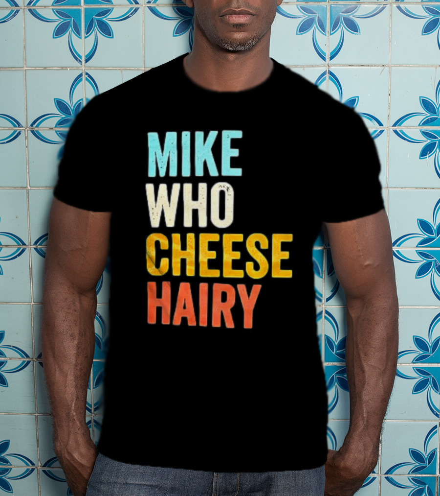 Mike Who Cheese Hairy Shirt Funny Prank Phrase T-Shirt