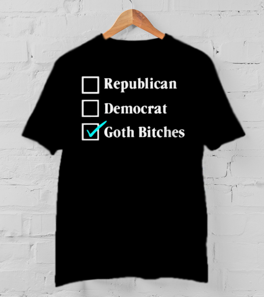 Republican Democrat Goth Bitches Checkbox Humor T-Shirt