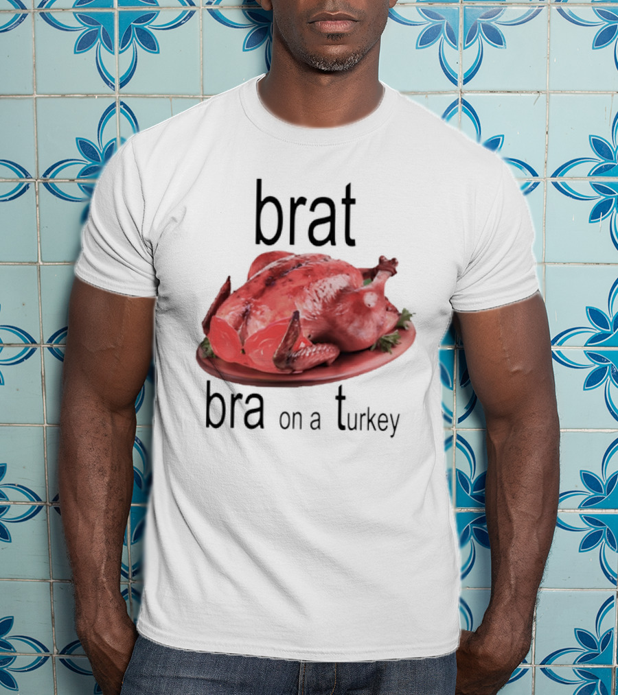 Brat Bra On A Turkey T-Shirt