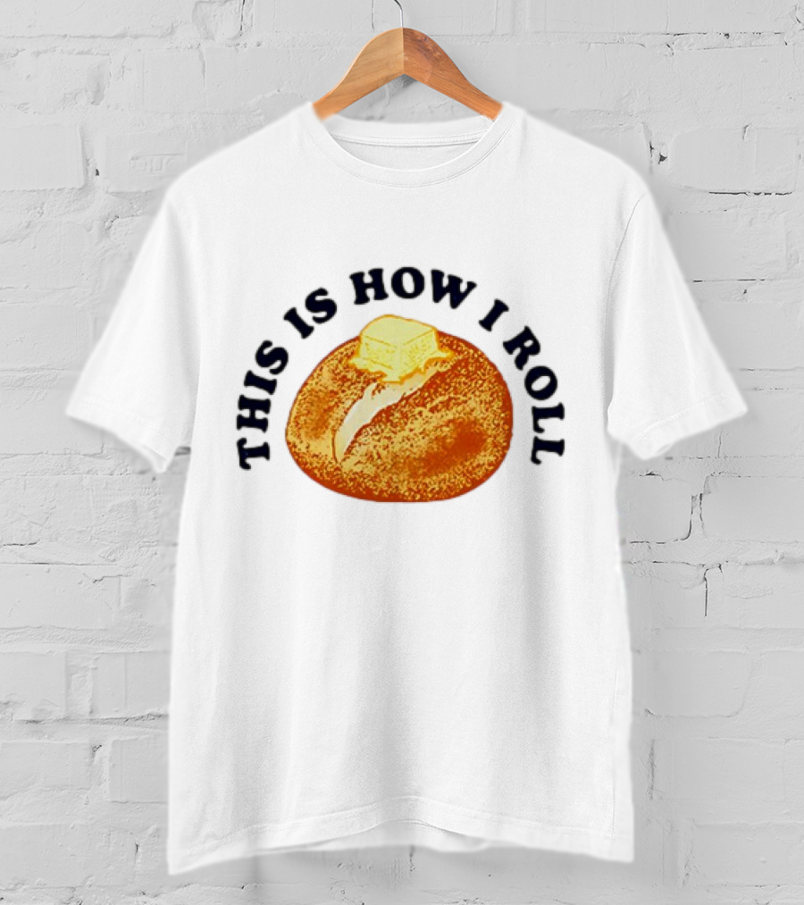 THIS IS HOW I ROLL Bread Butter T-Shirt