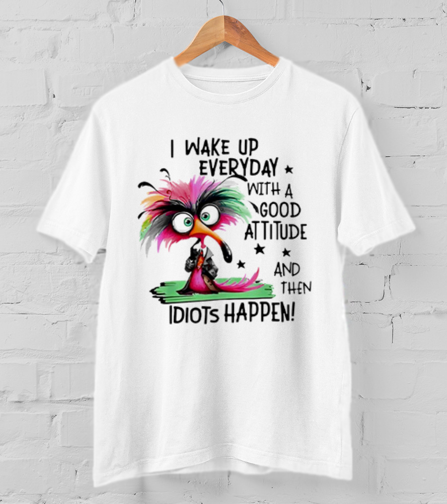 I Wake Up Everyday With A Good Attitude And Then Idiots Happen Colorful Angry Bird T-Shirt