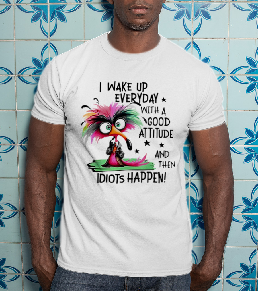 I Wake Up Everyday With A Good Attitude And Then Idiots Happen Colorful Angry Bird T-Shirt