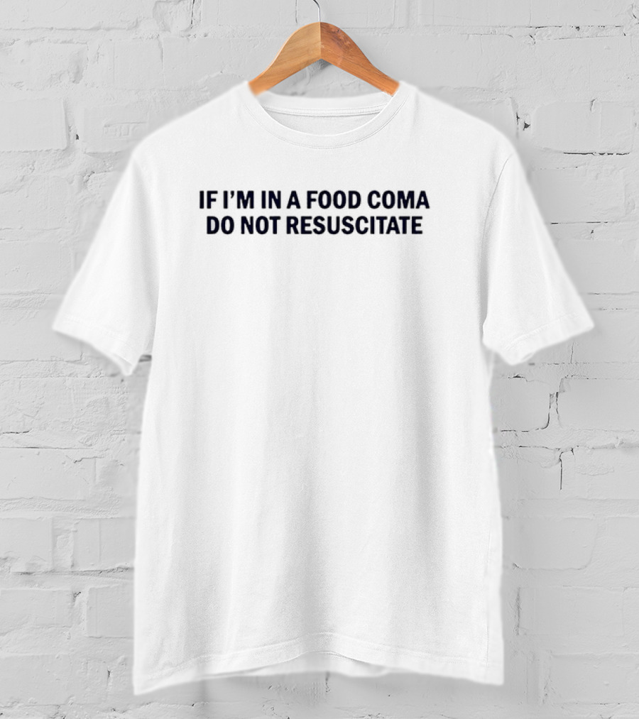 If I’m IN A Food Coma Do Not Resuscitate T-Shirt