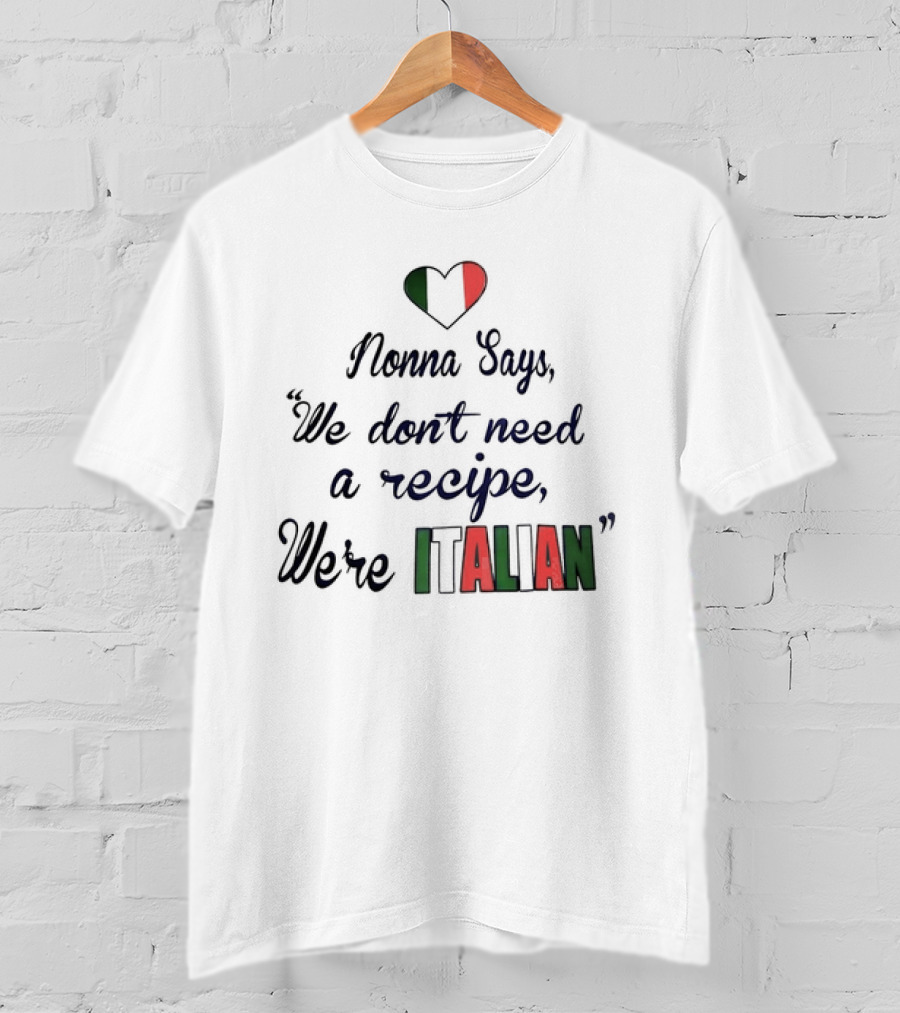 Nonna Says We Don’t Need A Recipe We’re Italian With Heart Flag T-Shirt