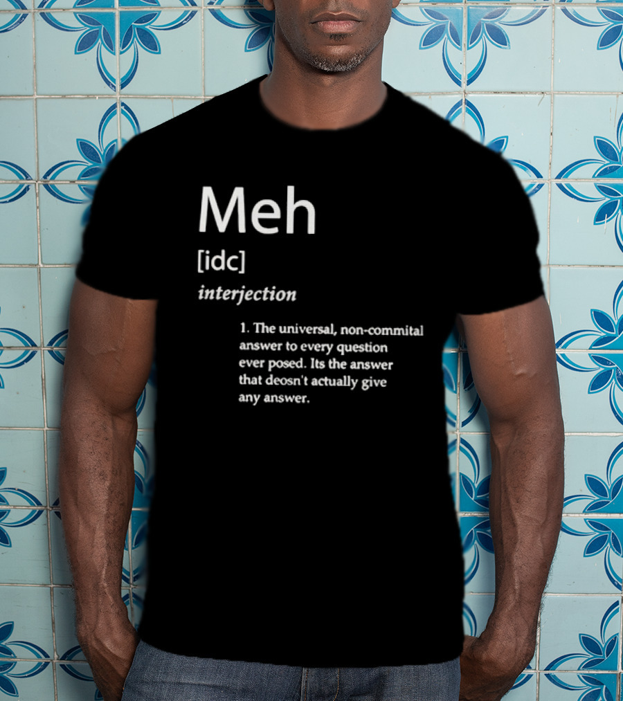 Meh IDC Interjection The Universal Non-Committal Answer T-Shirt